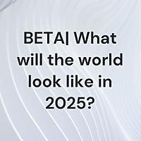 What will the world look like in 2025?