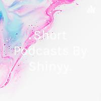Short Podcasts By Shinyy.