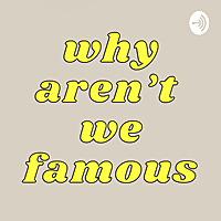 Why Aren't We Famous