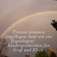 Träume kommen angeflogen, bunt wie ein Regenbogen!   Kindergeschichten für Groß und Klein