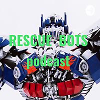 RESCUE BOTS podcast