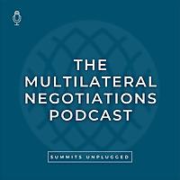 Summits Unplugged - The Multilateral Negotiations Podcast