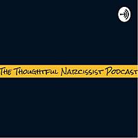 The Thoughtful Narcissist Podcast