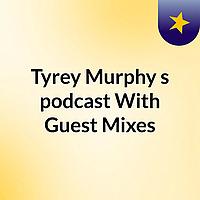 Tyrey Murphy's podcast With Guest Mixes