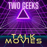 Two Geeks Talk Movies