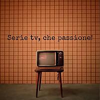 Serie Tv, che passione!