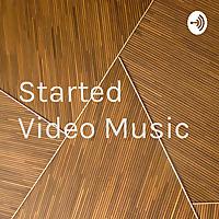 Started Video Music