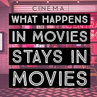 What Happens In Movies Stays In Movies
