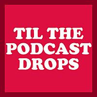 Til The Podcast Drops