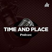 Time And Place Podcast.