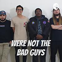Were Not The Bad Guys