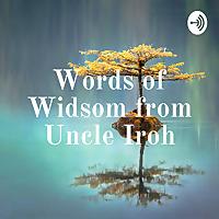 Words of Widsom from Uncle Iroh