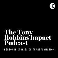 The Tony Robbins Impact Podcast - Personal Stories of Transformation