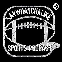 SayWhatchaLike Sports Podcast