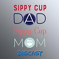 Sippy Cup Dad & Sippy Cup Mom Discast