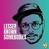 Lesser Known Somebodies