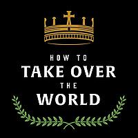 How to Take Over the World