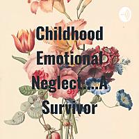 Childhood Emotional Neglect....A Survivor