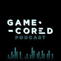 Gamecored Podcast
