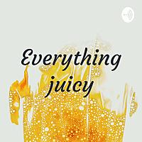 Everything juicy