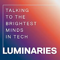 Luminaries - Talking to the Brightest Minds in Tech