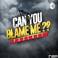 Can You blame Me??