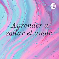 Aprender a soltar el amor