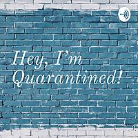 Hey, I'm Quarantined!