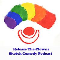 Release The Clowns Sketch Comedy Podcast