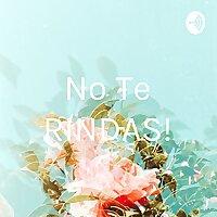 No Te RINDAS!