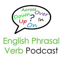 English Phrasal Verb Podcast: Lessons By Real English Conversations