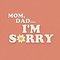 Mom, Dad...I'm Sorry