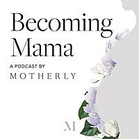 Becoming Mama™: A Pregnancy and Birth Podcast by Motherly