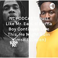 NL PODCAST!! Just Like Mr. Eazi, If Burna Boy Continues Like This, He Might Ruin Himself (Listen)