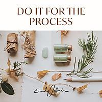 Do It For the Process: For The Artists by Emily Jeffords