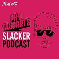Phil Taggart's Slacker Podcast