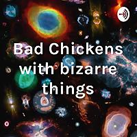 Bad Chickens with bizarre things