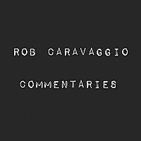 Rob Caravaggio Commentaries