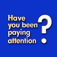 Have You Been Paying Attention?