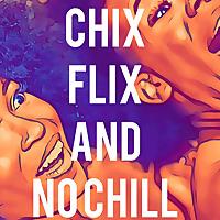 Chix, Flix And No Chill