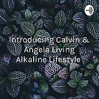 Introducing Calvin & Angela Living Alkaline Lifestyle