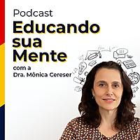 Educando sua Mente - Dra Mônica Cereser