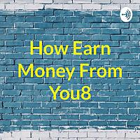 How Earn Money From You8