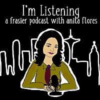I'm Listening : A Frasier Podcast with Anita Flores