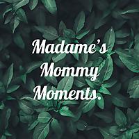 Madame's Mommy Moments.