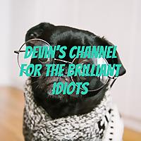 Devin's channel for the brilliant idiots