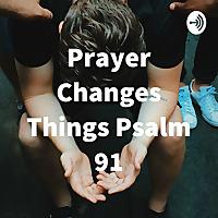Prayer Changes Things Psalm 91