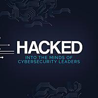 HACKED: Into the minds of Cybersecurity leaders