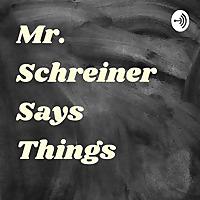 Mr. Schreiner Says Things