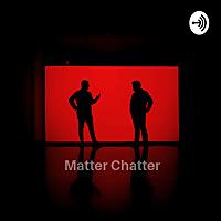 Matter Chatter